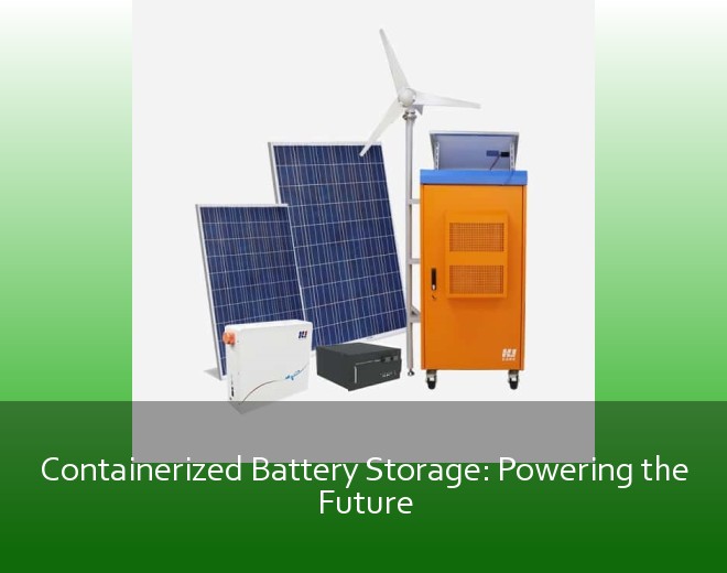 Containerized Battery Storage: Powering the Future